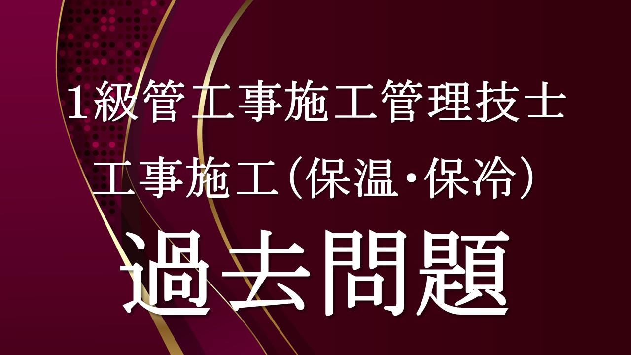 工事施工（保温・保冷）「１級管過去問」